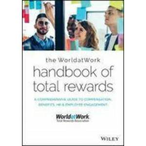 WorldatWork Handbook of Total Rewards - A Comprehensive Guide to Compensation, Benefits, HR & Employee Engagement (Second Edition) | WorldatWork (ISBN: 9781119682448)