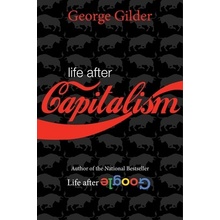 Life After Capitalism The Meaning of Wealth, the Future of the Economy, and the Time Theory of Money Gilder George