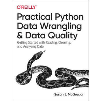 Practical Python Data Wrangling and Data Quality: Getting Started with Reading, Cleaning, and Analyzing Data McGregor Susan E.