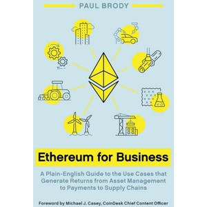 Ethereum for Business: A Plain-English Guide to the Use Cases That Generate Returns from Asset Management to Payments to Supply Chains | Michael J. Casey (2023)