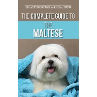 Complete Guide to the Maltese | Jordan Pogorzelski, Coral Drake