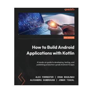How to Build Android Applications with Kotlin - Third Edition | Eran Boudjnah, Alexandru Dumbravan (ISBN: 9781835882764)