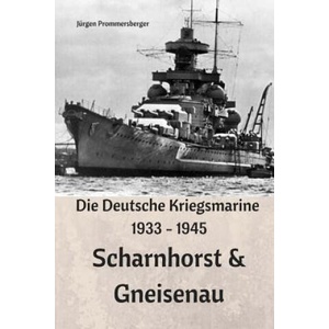 Die Deutsche Kriegsmarine 1933 - 1945: Scharnhorst & Gneisenau | Jurgen Prommersberger (ISBN: 9781542854016)