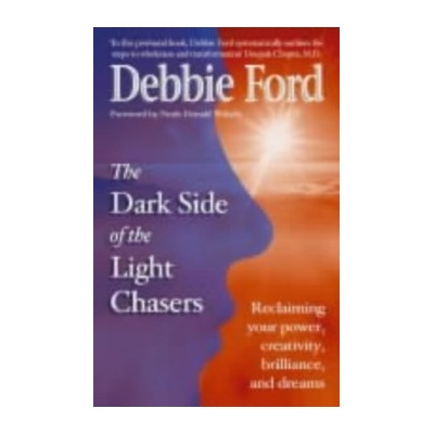 Dark Side of the Light Chasers : Reclaiming Your Power, Creativity, Brilliance a