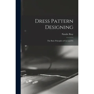 Dress Pattern Designing; the Basic Principles of Cut and Fit | Natalie Bray (ISBN: 9781014628534)