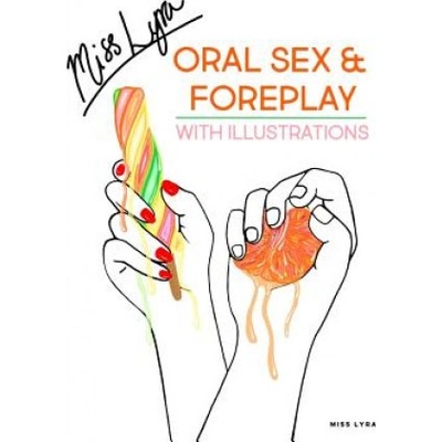 Oral Sex & Foreplay with Illustrations: A Step by Step Guide to Achieve Sensational Orgasms, by Fingering, Oral, Anal Play and Other Techniques to Spi (Miss Lyra)(Brožovaná)