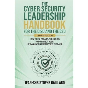 The CyberSecurity Leadership Handbook for the CISO and the CEO - Updated Edition | Jean-Christophe Gaillard (ISBN: 9781637353196)