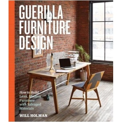 Guerilla Furniture Design, How to Build Lean, Modern Furniture with Salvaged Materials Workman Publishing