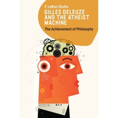 Gilles Deleuze and the Atheist Machine - Shults, F. LeRon (Professor, Institute for Global Development and Planning at the University of Agder)