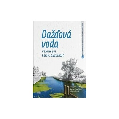 Dažďová voda - riešenie pre horúcu budúcnosť - Martin Kováč, Danka Kravčíková, Michal Kravčík