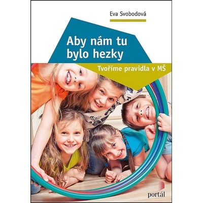 Aby nám tu bylo hezky - Tvoříme pravidla v MŠ - Eva Svobodová