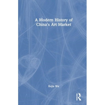 A Modern History of China´s Art Market Taylor & Francis Ltd