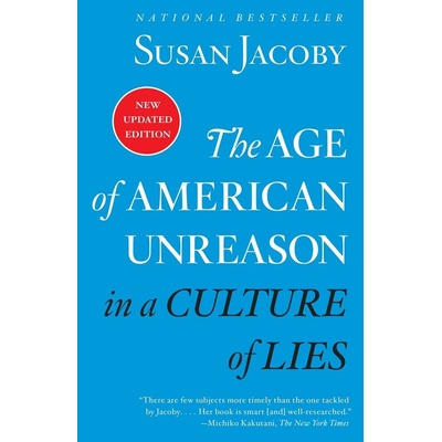 The Age of American Unreason in a Culture of Lies - Susan Jacoby