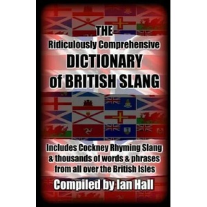 The Ridiculously Comprehensive Dictionary of British Slang: Includes Cockney Rhyming Slang | Ian Hall (ISBN: 9781532949555)