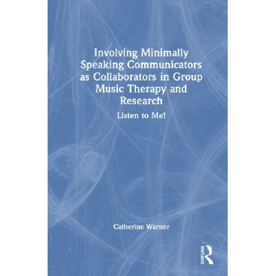 Involving Minimally Speaking Communicators as Collaborators in Group Music Therapy and Research - Warner, Catherine