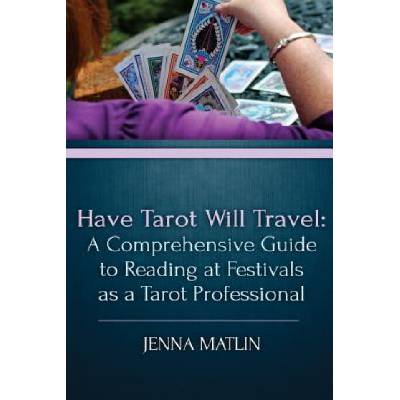 Have Tarot Will Travel: A Comprehensive Guide to Reading at Festivals as a Tarot | Jenna Matlin