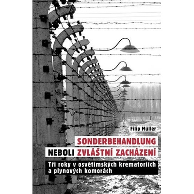 Sonderbehandlung neboli zvláštní zacházení - Tři roky v osvětimských krematoriích a plynových komorách - Filip Müller