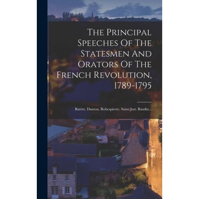 The Principal Speeches Of The Statesmen And Orators Of The French Revolution, 1789-1795: Bar? re. Danton. Robespierre. Saint-just. Baudin. . . | Anonymous