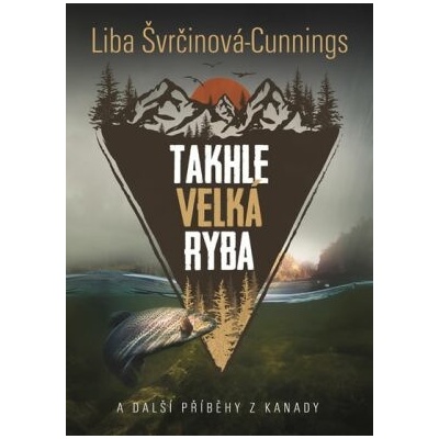 Takhle velká ryba a další příběhy z Kanady - Liba Švrčinová-Cunnings
