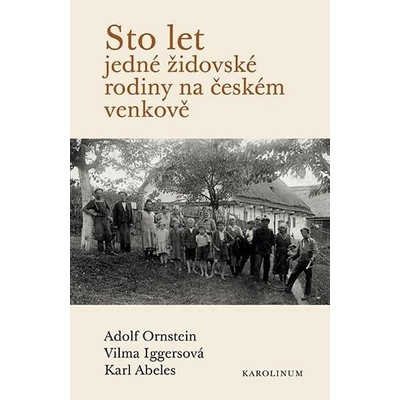 Sto let jedné židovské rodiny na českém venkově - Abeles Karl;Iggersová Vilma;Ornstein Adolf