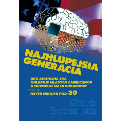 Najhlúpejšia generácia Ako digitálna éra ohlupuje mladých Američanov - Mark Bauerlein