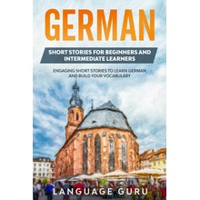 German Short Stories for Beginners and Intermediate Learners: Engaging Short Stories to Learn German and Build Your Vocabulary 2nd Edition Guru LanguagePaperback