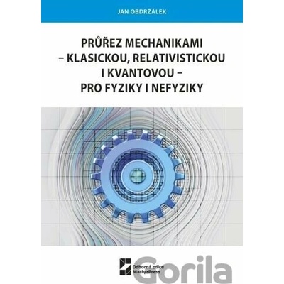 Průřez mechanikami - klasickou, relativistickou i kvantovou - pro fyziky i nefyziky