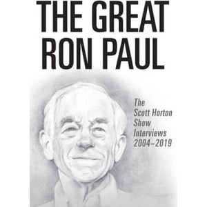 The Great Ron Paul: The Scott Horton Show Interviews 2004-2019 | Ron Paul (ISBN: 9781733647311)
