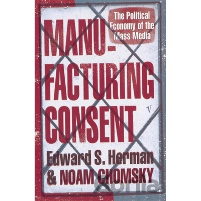 Manufacturing Consent : The Political Economy of the Mass Media - Edward S. Herma