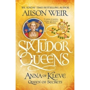 Six Tudor Queens: Anna of Kleve, Queen of Secrets | Alison Weir (ISBN: 9781472227768)