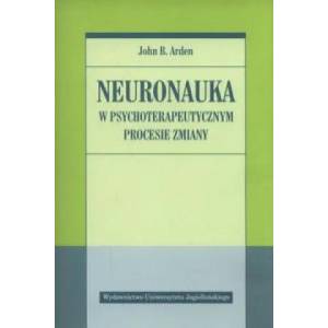 Neuronauka w psychoterapeutycznym procesie zmiany | Arden John (ISBN: 9788323342267)