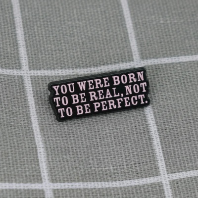 Pinarna You were born to be real, not to be perfect. / Narodil(a) ses, abys byl opravdový(á), ne dokonalý(á).