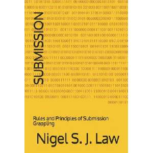 Submission: Rules and Principles of Submission Grappling | Nigel S J Law (2018)