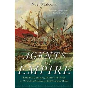 Agents of Empire: Knights, Corsairs, Jesuits, and Spies in the Sixteenth-Century Mediterranean World | Noel Malcolm (ISBN: 9780190056728)