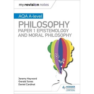 My Revision Notes: AQA A-level Philosophy Paper 1 Epistemology and Moral Philosophy | Dan Cardinal, Gerald Jones, Jeremy Hayward (ISBN: 9781510451971)