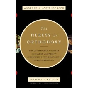 Heresy of Orthodoxy | Andreas J. Kostenberger, Michael J. Kruger, I. Howard Marshall (ISBN: 9781433501432)