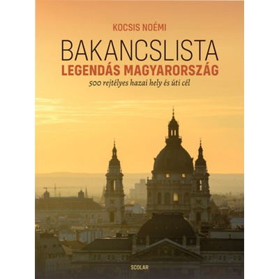 Bakancslista - Legendás Magyarország - 500 rejtélyes hazai hely és úti cél
