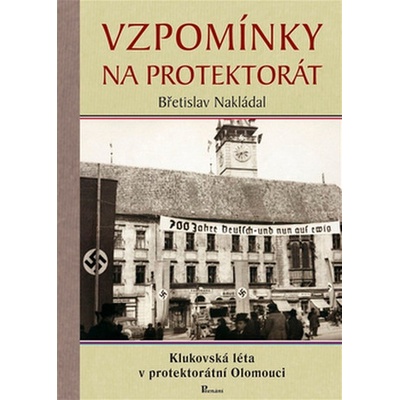 Vzpomínky na protektorát. Klukovská léta v protektorátní Olomouci - Břetislav Nakládal
