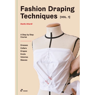 Fashion Draping Techniques Vol.1: A Step-By-Step Basic Course. Dresses, Collars, Drapes, Knots, Basic and Raglan Sleeves (Attardi Danilo)