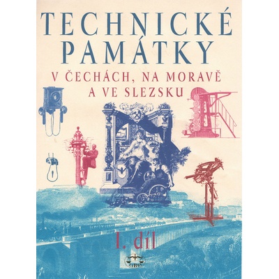 Technické památky v Čechách, na Moravě a ve Slezsku I. díl - Hany Hlušičkové a kol.