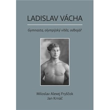 Ladislav Vácha- Gymnasta, olympijský vítěz, odbojář - Miloslav Alexej Fryščok