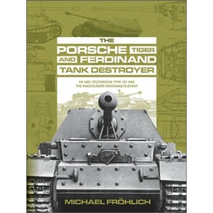 Porsche Tiger and Ferdinand Tank Destroyer: VK 4501 (P)/Porsche Type 101 and the Panzerjager Ferdinand/Elefant | Michael Frohlich (ISBN: 9780764363511)