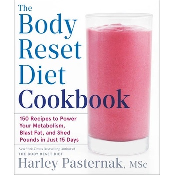 The Body Reset Diet Cookbook: 150 Recipes to Power Your Metabolism, Blast Fat, and Shed Pounds in Just 15 Days Pasternak HarleyPaperback