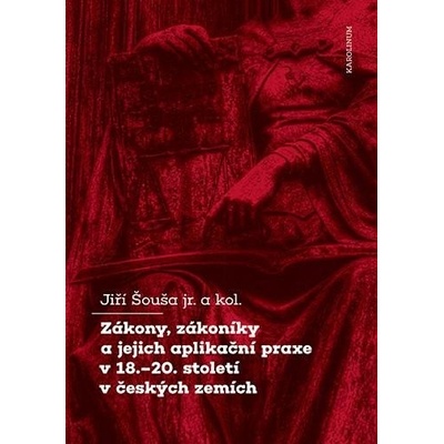 Zákony, zákoníky a jejich aplikační praxe v 18.–20. století v českých zemích - Jiří Šouša