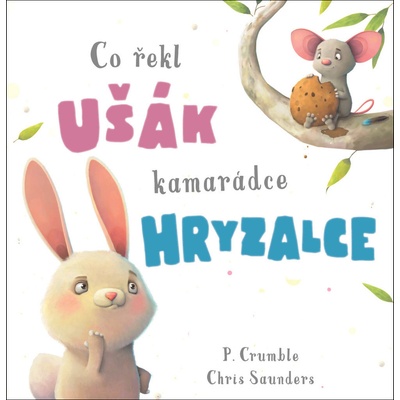 Co řekl ušák kamarádce hryzalce - P. Crumble, Chris Saunders ilustrátor
