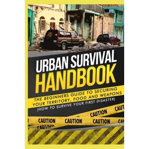 Urban Survival Handbook: The Beginners Guide to Securing your Territory, Food and Weapons | Urban Survival Handbook (ISBN: 9781507878965)