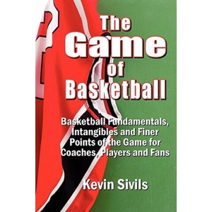 The Game of Basketball: Basketball Fundamentals, Intangibles and Finer Points of the Game for Coaches, Players and Fans | Kevin Sivils, Deana Riddle (2010)