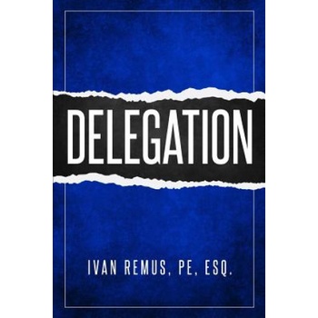 Delegation: A Comprehensive Business Management & Leadership Guide of How to Delegate & Outsource to Create Your Team That Actuall | Ivan Remus