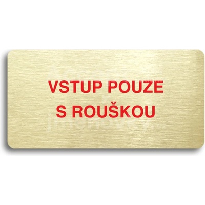 ACCEPT Piktogram VSTUP POUZE S ROUŠKOU - zlatá tabulka - barevný tisk bez rámečku