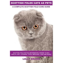 Scottish Folds Cats as Pets: Scottish Fold Facts & Information, Where to Buy, Health, Diet, Lifespan, Types, Breeding, Care and More! a Complete Sc Brown LollyPaperback